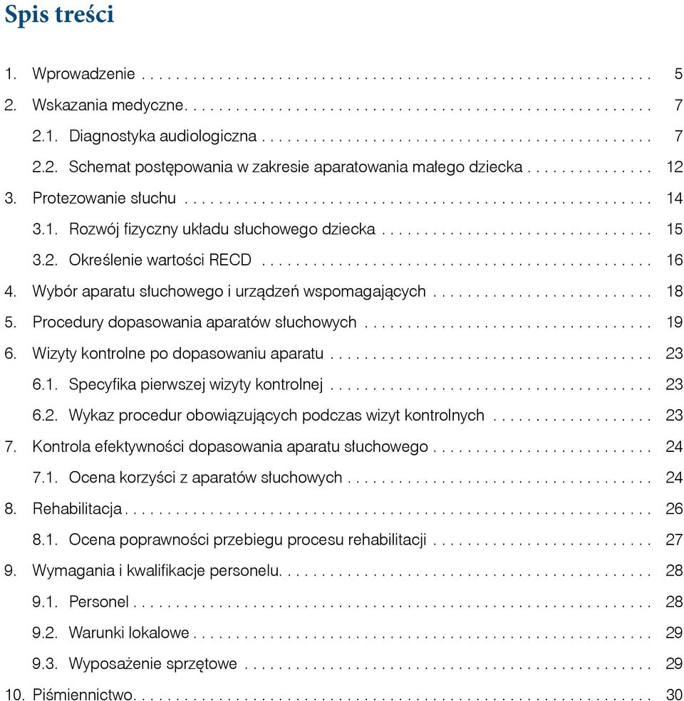 .. 23 6.1. Specyfika pierwszej wizyty kontrolnej... 23 6.2. Wykaz procedur obowiązujących podczas wizyt kontrolnych... 23 7. Kontrola efektywności dopasowania aparatu słuchowego... 24 7.1. Ocena korzyści z aparatów słuchowych.