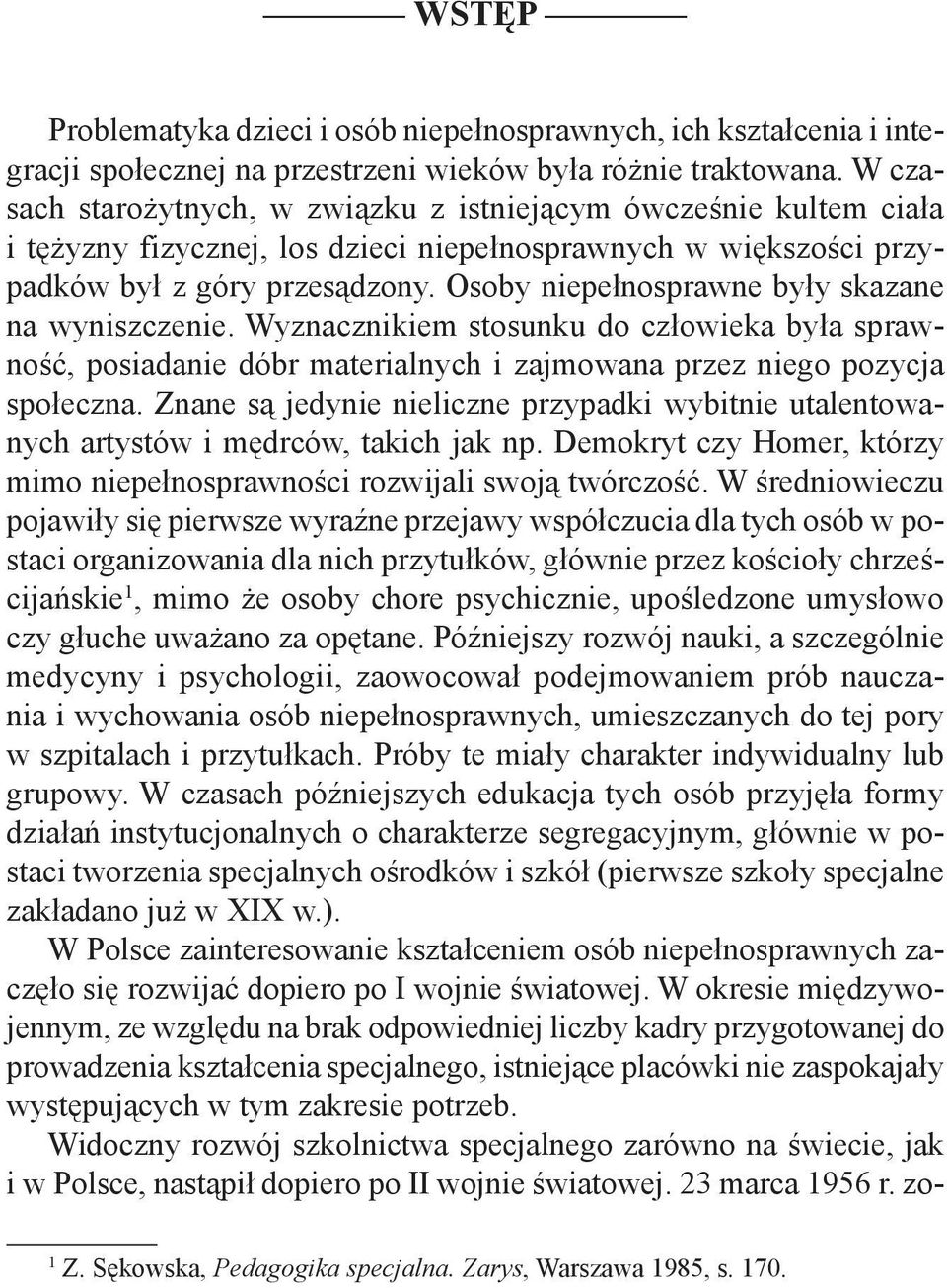 Osoby niepełnosprawne były skazane na wyniszczenie. Wyznacznikiem stosunku do człowieka była sprawność, posiadanie dóbr materialnych i zajmowana przez niego pozycja społeczna.