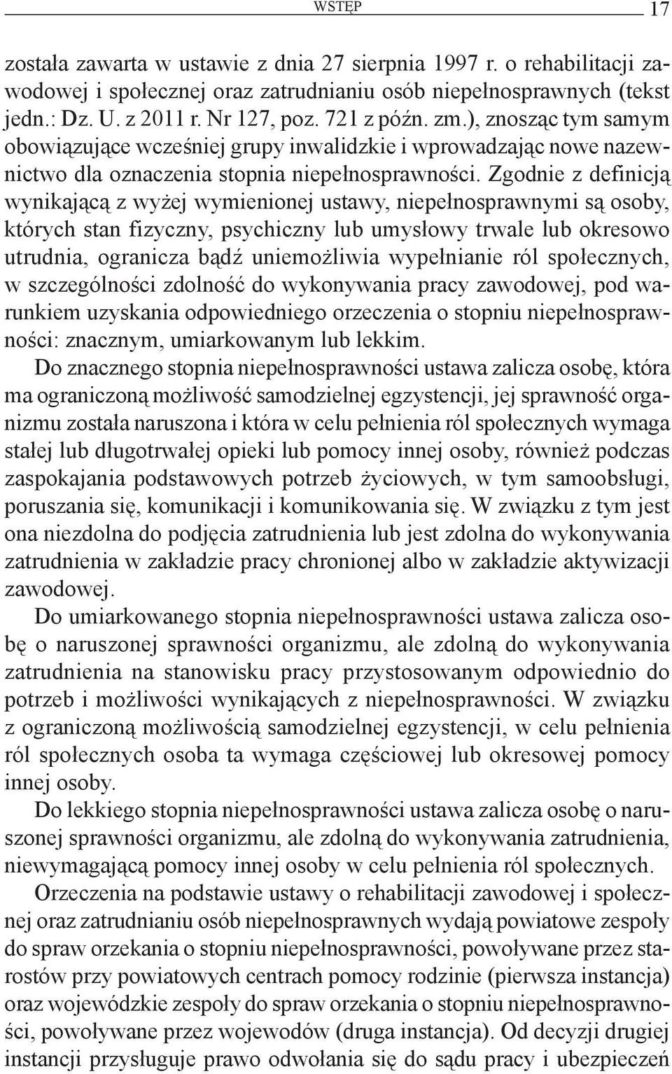 Zgodnie z definicją wynikającą z wyżej wymienionej ustawy, niepełnosprawnymi są osoby, których stan fizyczny, psychiczny lub umysłowy trwale lub okresowo utrudnia, ogranicza bądź uniemożliwia