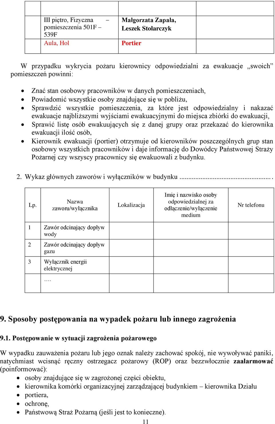 najbliższymi wyjściami ewakuacyjnymi do miejsca zbiórki do ewakuacji, Sprawić listę osób ewakuujących się z danej grupy oraz przekazać do kierownika ewakuacji ilość osób, Kierownik ewakuacji