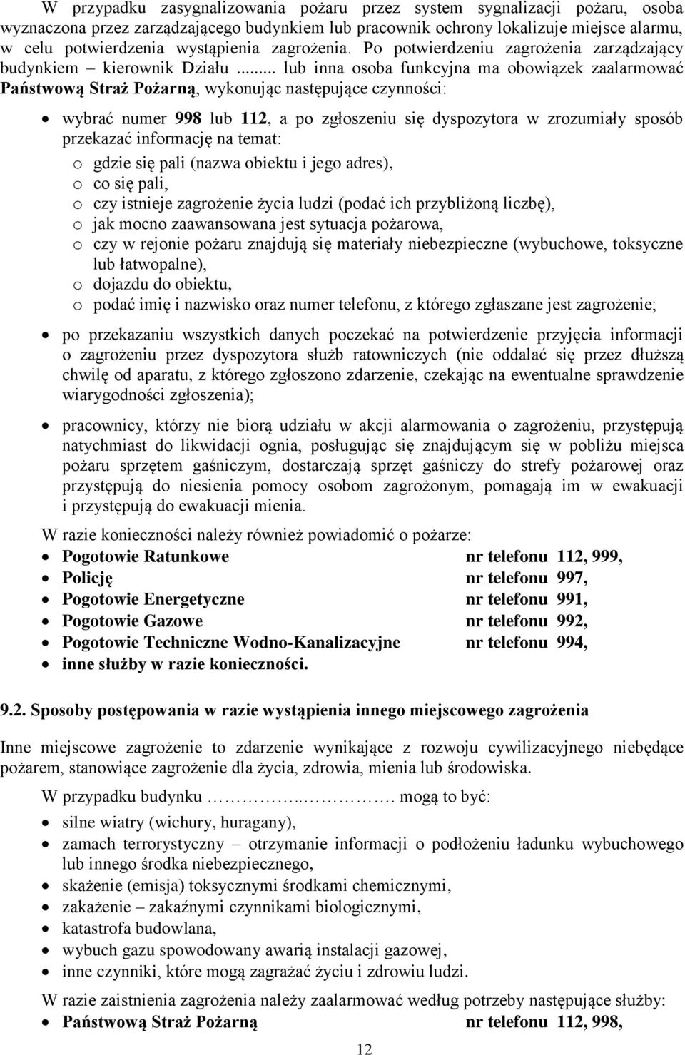 .. lub inna osoba funkcyjna ma obowiązek zaalarmować Państwową Straż Pożarną, wykonując następujące czynności: wybrać numer 998 lub 112, a po zgłoszeniu się dyspozytora w zrozumiały sposób przekazać