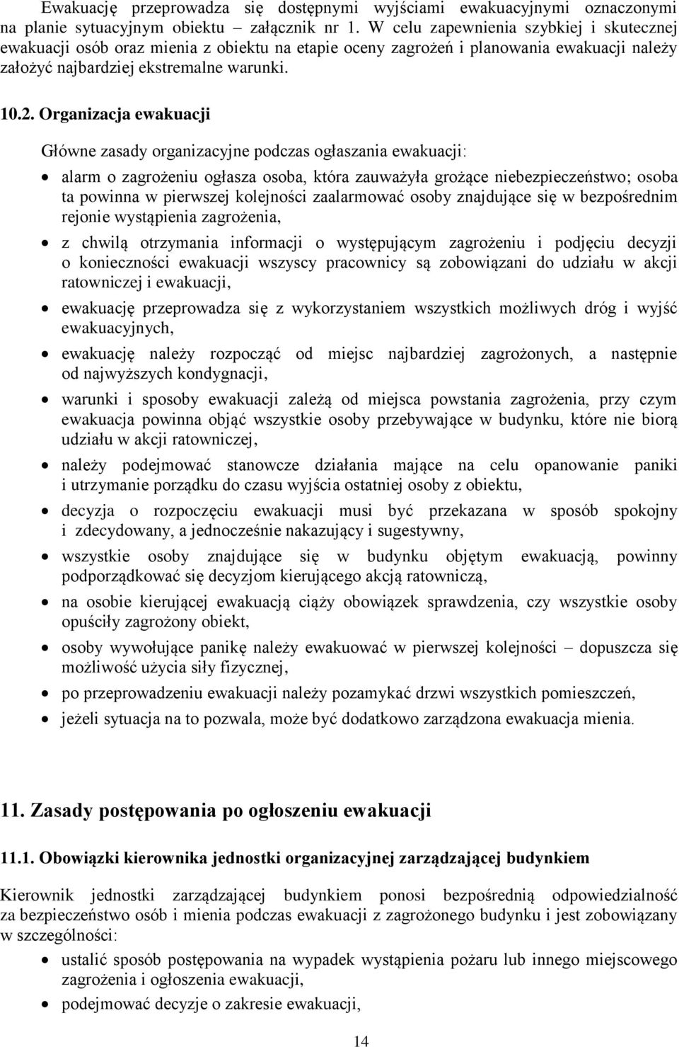 Organizacja ewakuacji Główne zasady organizacyjne podczas ogłaszania ewakuacji: alarm o zagrożeniu ogłasza osoba, która zauważyła grożące niebezpieczeństwo; osoba ta powinna w pierwszej kolejności