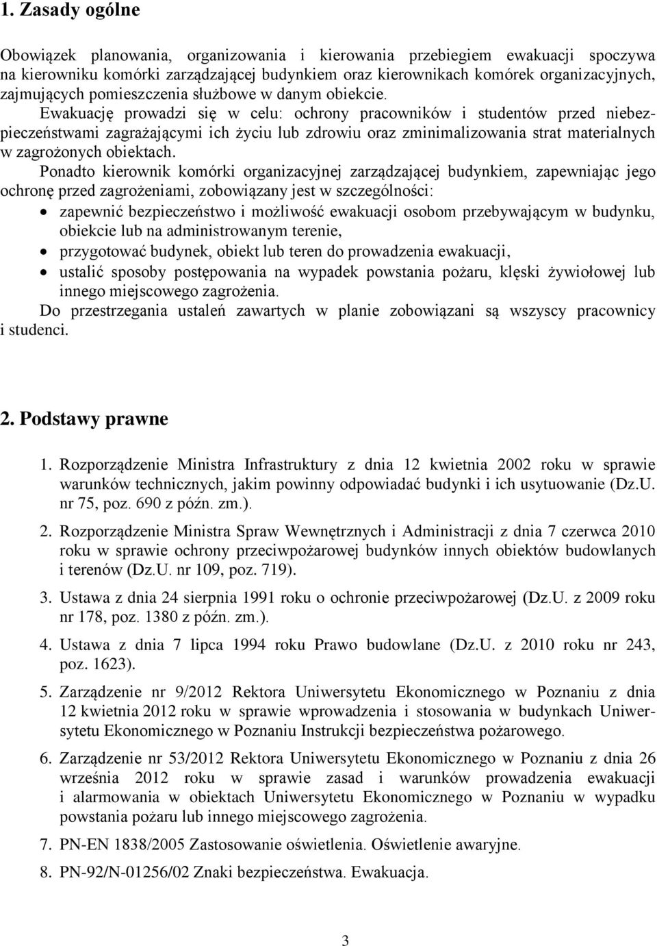 Ewakuację prowadzi się w celu: ochrony pracowników i studentów przed niebezpieczeństwami zagrażającymi ich życiu lub zdrowiu oraz zminimalizowania strat materialnych w zagrożonych obiektach.
