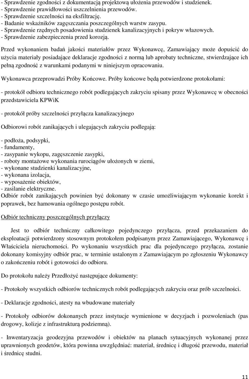 Przed wykonaniem badań jakości materiałów przez Wykonawcę, Zamawiający może dopuścić do użycia materiały posiadające deklaracje zgodności z normą lub aprobaty techniczne, stwierdzające ich pełną