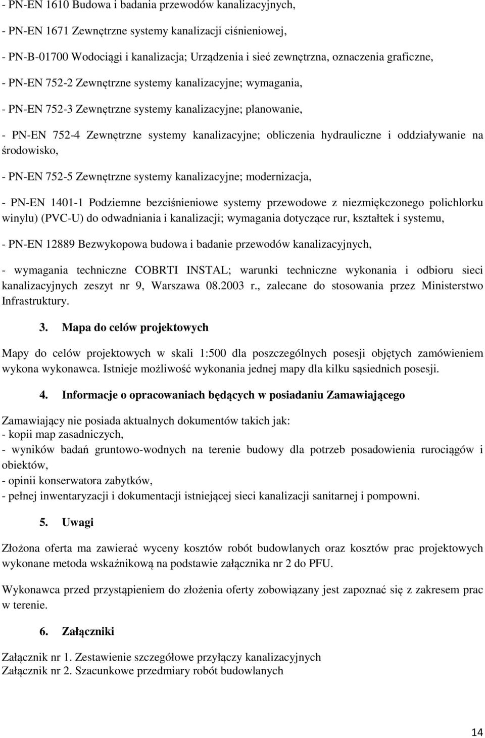 hydrauliczne i oddziaływanie na środowisko, - PN-EN 752-5 Zewnętrzne systemy kanalizacyjne; modernizacja, - PN-EN 1401-1 Podziemne bezciśnieniowe systemy przewodowe z niezmiękczonego polichlorku