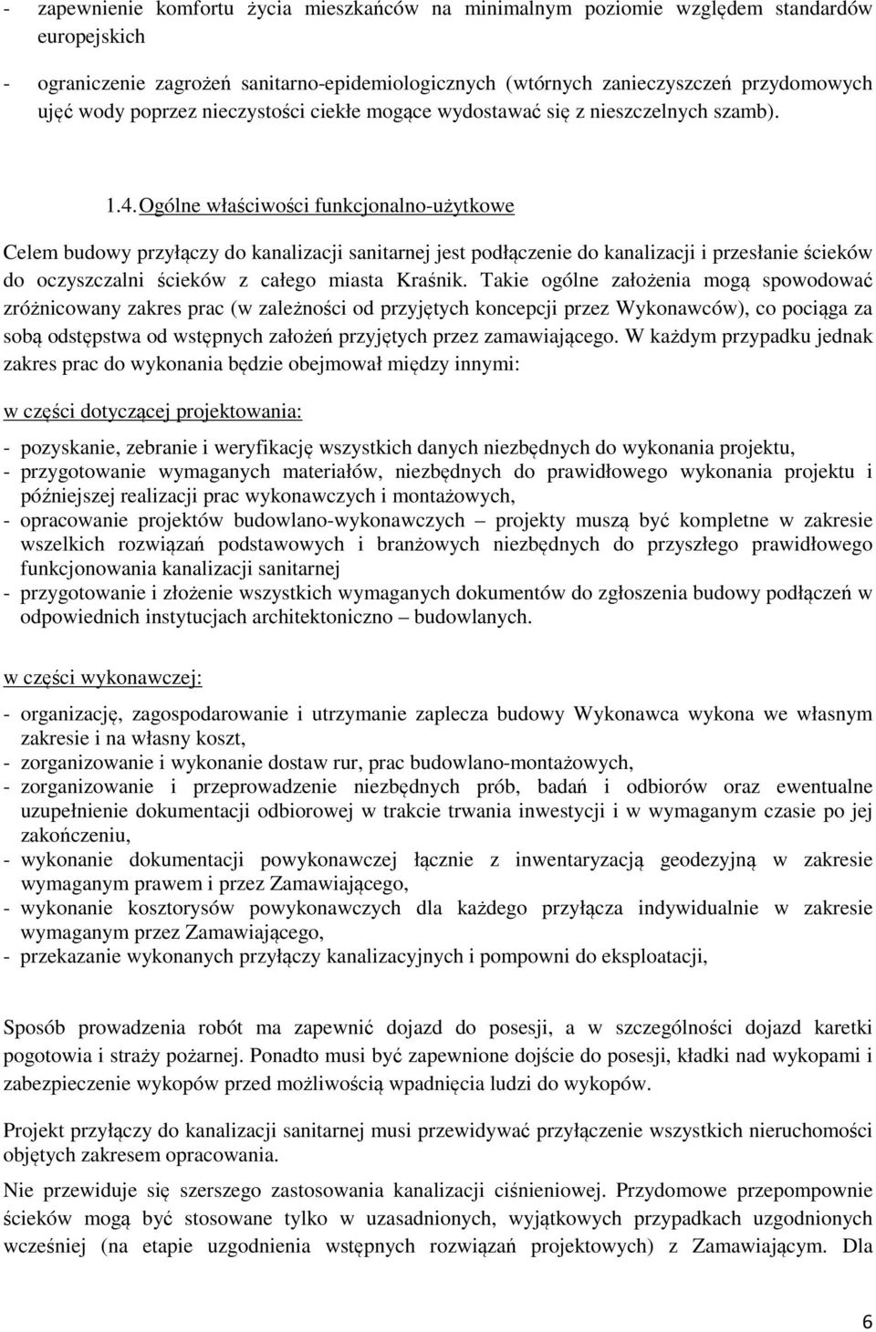 Ogólne właściwości funkcjonalno-użytkowe Celem budowy przyłączy do kanalizacji sanitarnej jest podłączenie do kanalizacji i przesłanie ścieków do oczyszczalni ścieków z całego miasta Kraśnik.