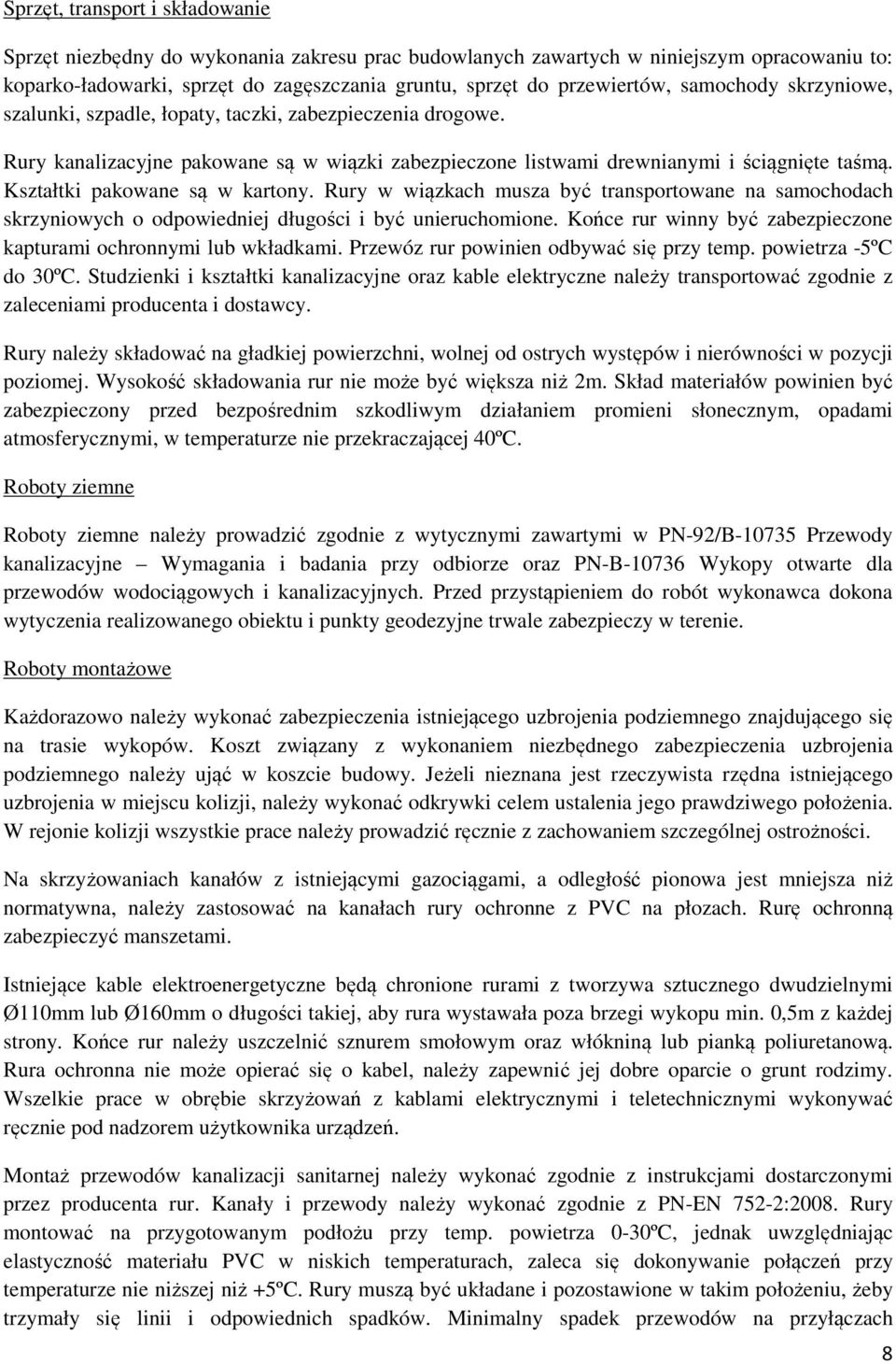 Kształtki pakowane są w kartony. Rury w wiązkach musza być transportowane na samochodach skrzyniowych o odpowiedniej długości i być unieruchomione.