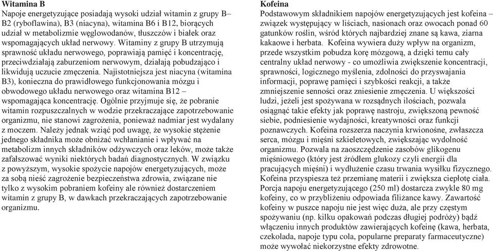 Witaminy z grupy B utrzymują sprawność układu nerwowego, poprawiają pamięć i koncentrację, przeciwdziałają zaburzeniom nerwowym, działają pobudzająco i likwidują uczucie zmęczenia.