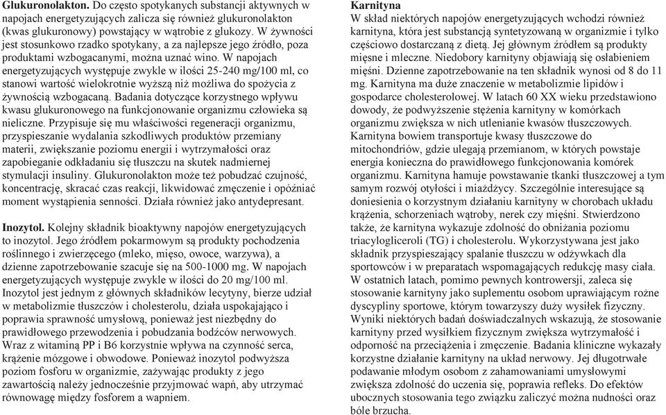 W napojach energetyzujących występuje zwykle w ilości 25-240 mg/100 ml, co stanowi wartość wielokrotnie wyższą niż możliwa do spożycia z żywnością wzbogacaną.