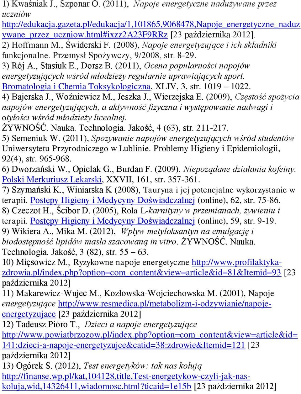 , Dorsz B. (2011), Ocena popularności napojów energetyzujących wśród młodzieży regularnie uprawiających sport. Bromatologia i Chemia Toksykologiczna, XLIV, 3, str. 1019 1022. 4) Bajerska J.