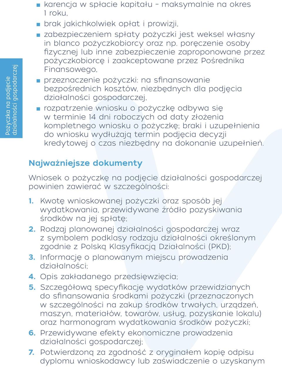 poręczenie osoby fizycznej lub inne zabezpieczenie zaproponowane przez pożyczkobiorcę i zaakceptowane przez Pośrednika Finansowego, przeznaczenie pożyczki: na sfinansowanie bezpośrednich kosztów,