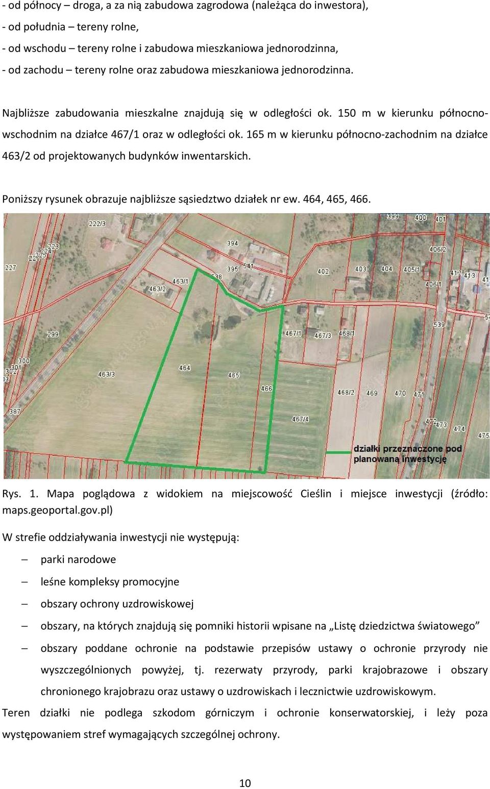 165 m w kierunku północno-zachodnim na działce 463/2 od projektowanych budynków inwentarskich. Poniższy rysunek obrazuje najbliższe sąsiedztwo działek nr ew. 464, 465, 466. Rys. 1.
