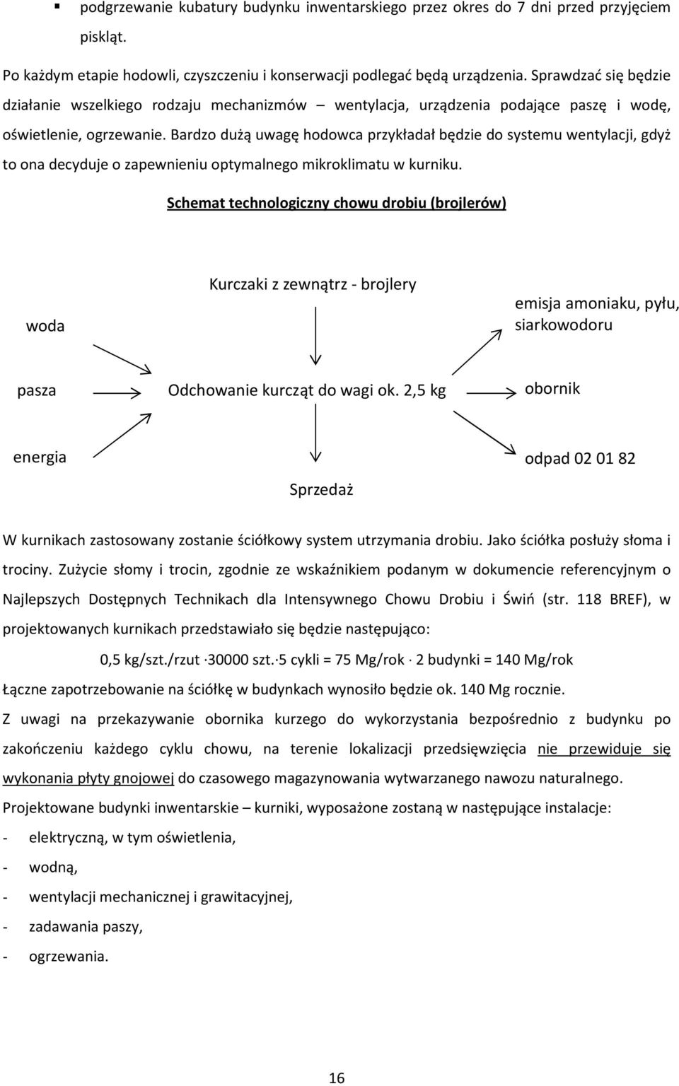 Bardzo dużą uwagę hodowca przykładał będzie do systemu wentylacji, gdyż to ona decyduje o zapewnieniu optymalnego mikroklimatu w kurniku.