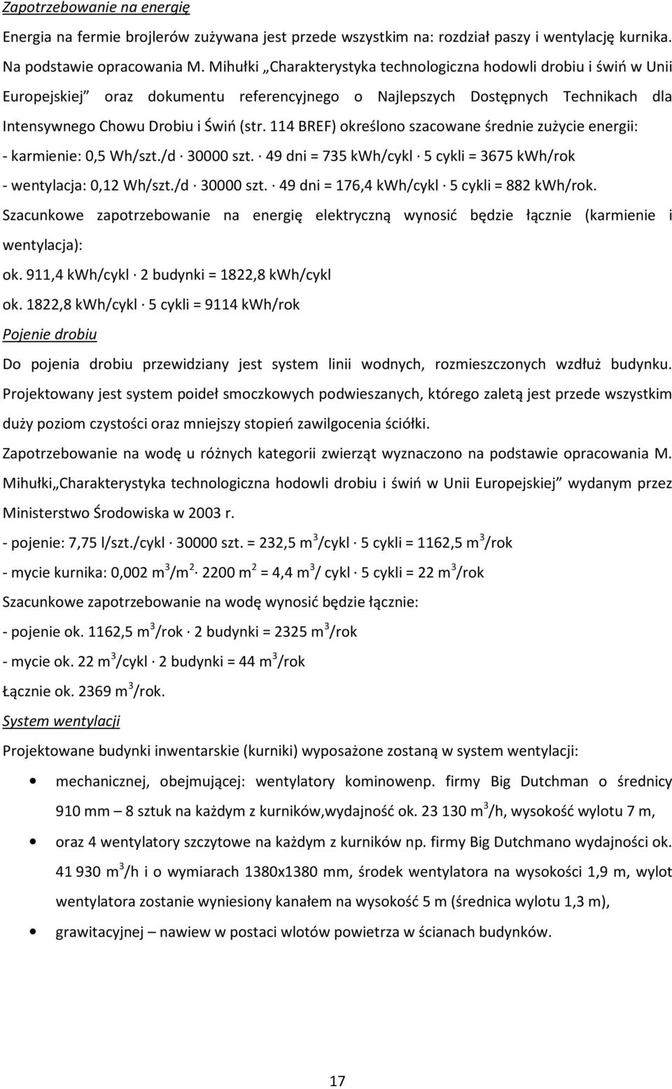 114 BREF) określono szacowane średnie zużycie energii: - karmienie: 0,5 Wh/szt./d 30000 szt. 49 dni = 735 kwh/cykl 5 cykli = 3675 kwh/rok - wentylacja: 0,12 Wh/szt./d 30000 szt. 49 dni = 176,4 kwh/cykl 5 cykli = 882 kwh/rok.