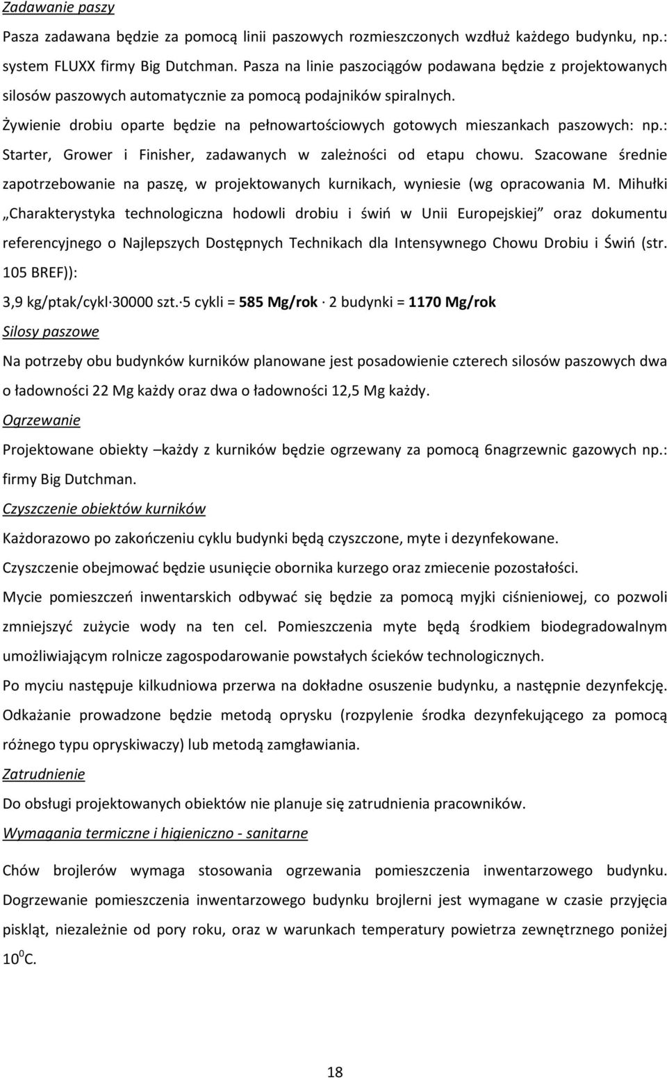 Żywienie drobiu oparte będzie na pełnowartościowych gotowych mieszankach paszowych: np.: Starter, Grower i Finisher, zadawanych w zależności od etapu chowu.