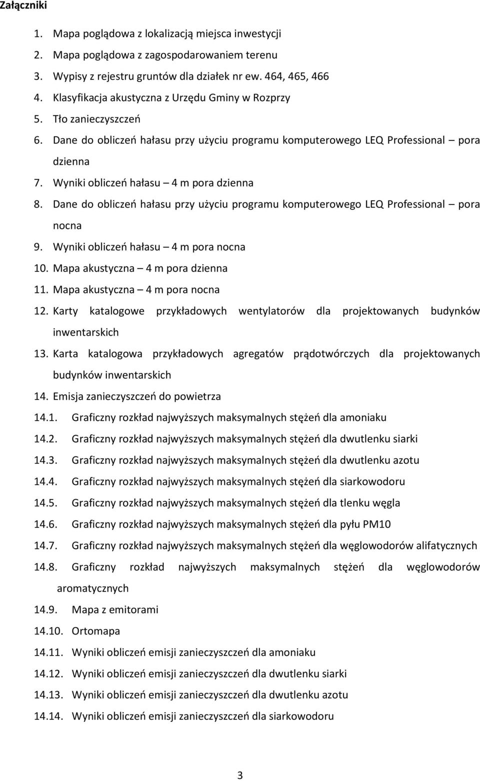 Wyniki obliczeń hałasu 4 m pora dzienna 8. Dane do obliczeń hałasu przy użyciu programu komputerowego LEQ Professional pora nocna 9. Wyniki obliczeń hałasu 4 m pora nocna 10.