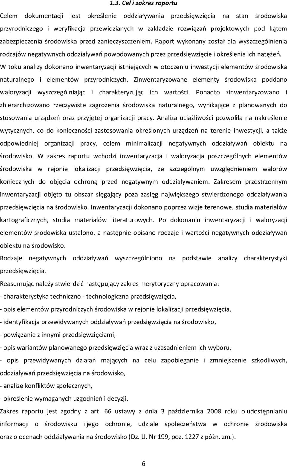 W toku analizy dokonano inwentaryzacji istniejących w otoczeniu inwestycji elementów środowiska naturalnego i elementów przyrodniczych.
