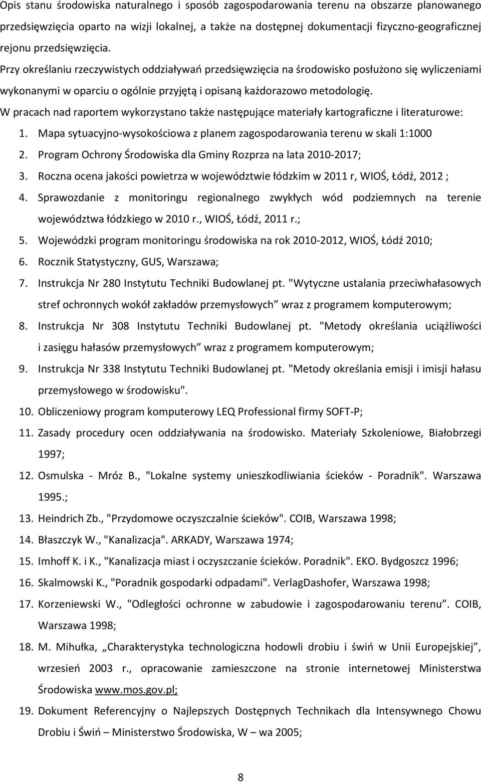 W pracach nad raportem wykorzystano także następujące materiały kartograficzne i literaturowe: 1. Mapa sytuacyjno-wysokościowa z planem zagospodarowania terenu w skali 1:1000 2.