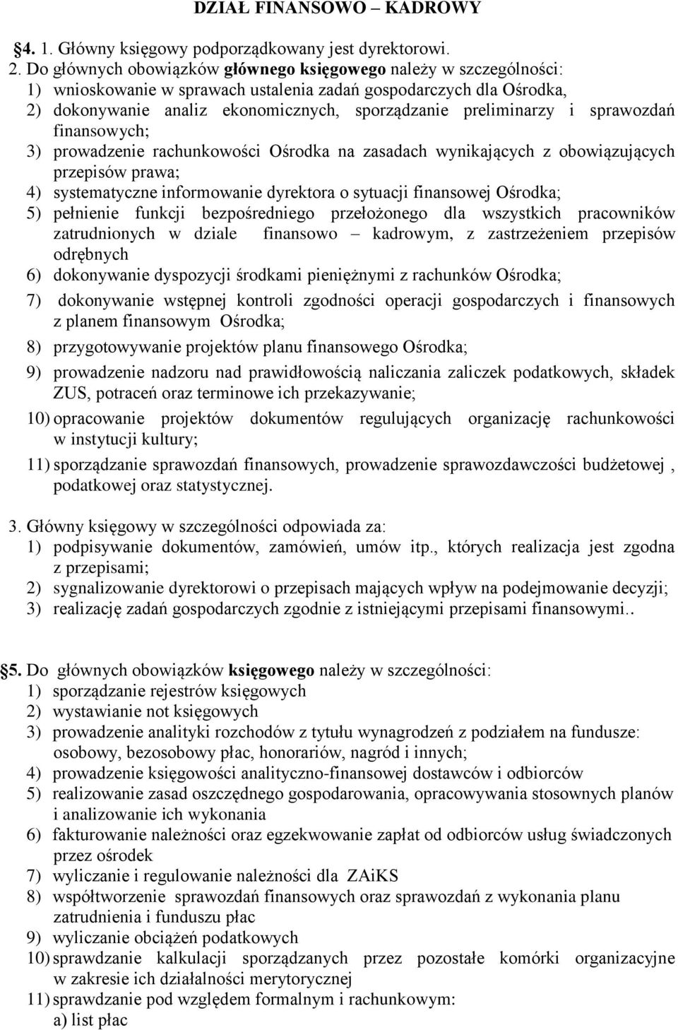 i sprawozdań finansowych; 3) prowadzenie rachunkowości Ośrodka na zasadach wynikających z obowiązujących przepisów prawa; 4) systematyczne informowanie dyrektora o sytuacji finansowej Ośrodka; 5)