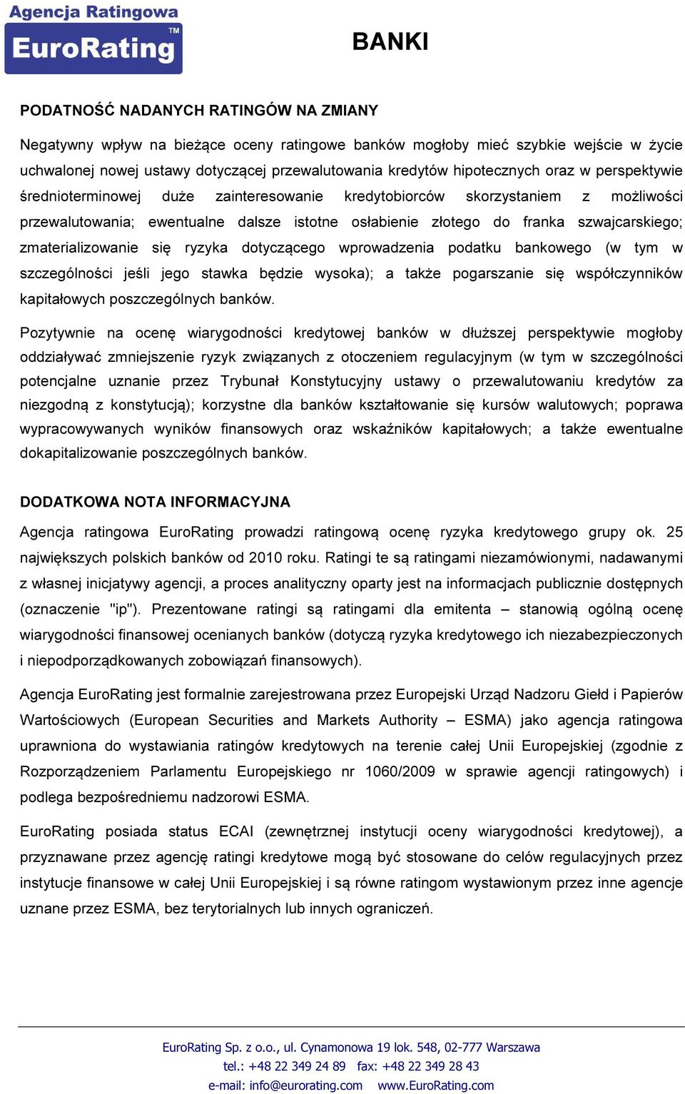 zmaterializowanie się ryzyka dotyczącego wprowadzenia podatku bankowego (w tym w szczególności jeśli jego stawka będzie wysoka); a także pogarszanie się współczynników kapitałowych poszczególnych