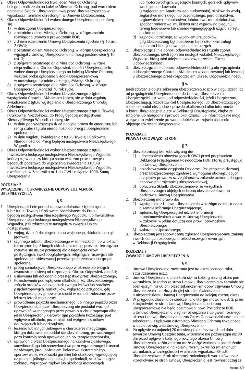 Okres Odpowiedzialności wobec danego Ubezpieczonego kończy się: 1) w dniu zgonu Ubezpieczonego; 2) z ostatnim dniem Miesiąca Ochrony, w którym została rozwiązana umowa o prowadzenie ROR; 3) z dniem