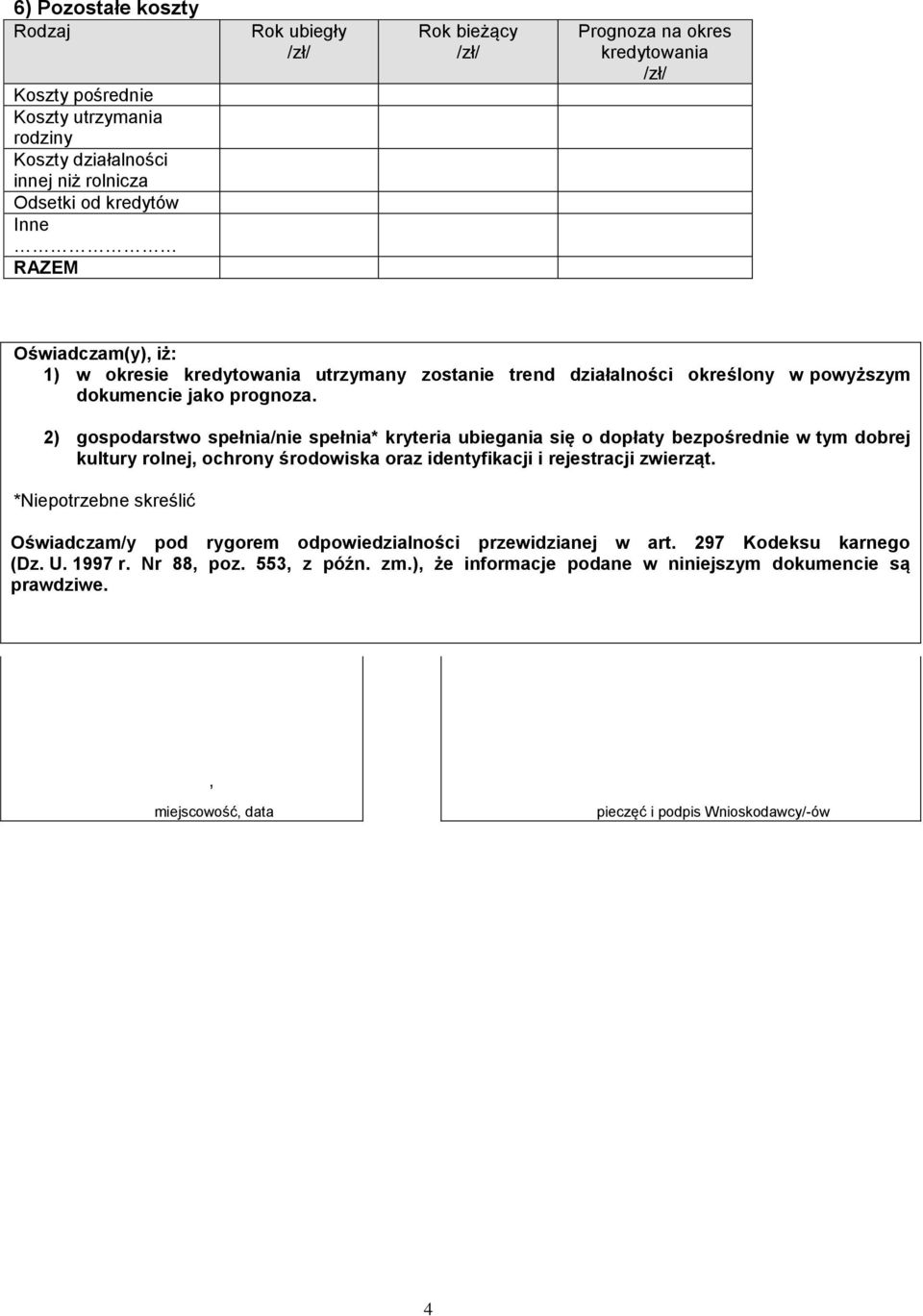 2) gospodarstwo spełnia/nie spełnia* kryteria ubiegania się o dopłaty bezpośrednie w tym dobrej kultury rolnej, ochrony środowiska oraz identyfikacji i rejestracji zwierząt.