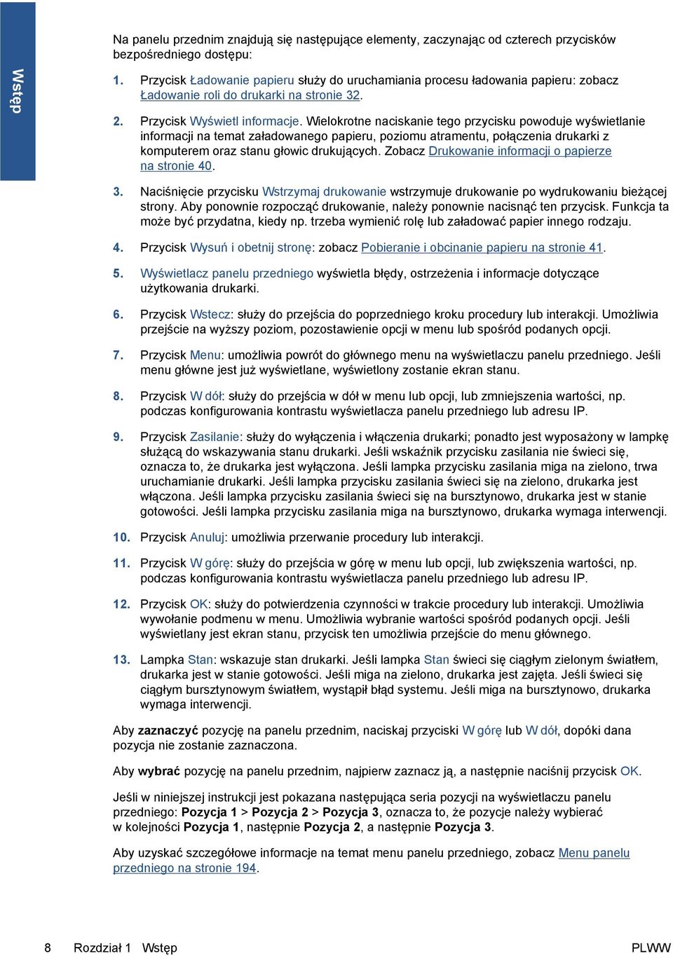 Wielokrotne naciskanie tego przycisku powoduje wyświetlanie informacji na temat załadowanego papieru, poziomu atramentu, połączenia drukarki z komputerem oraz stanu głowic drukujących.