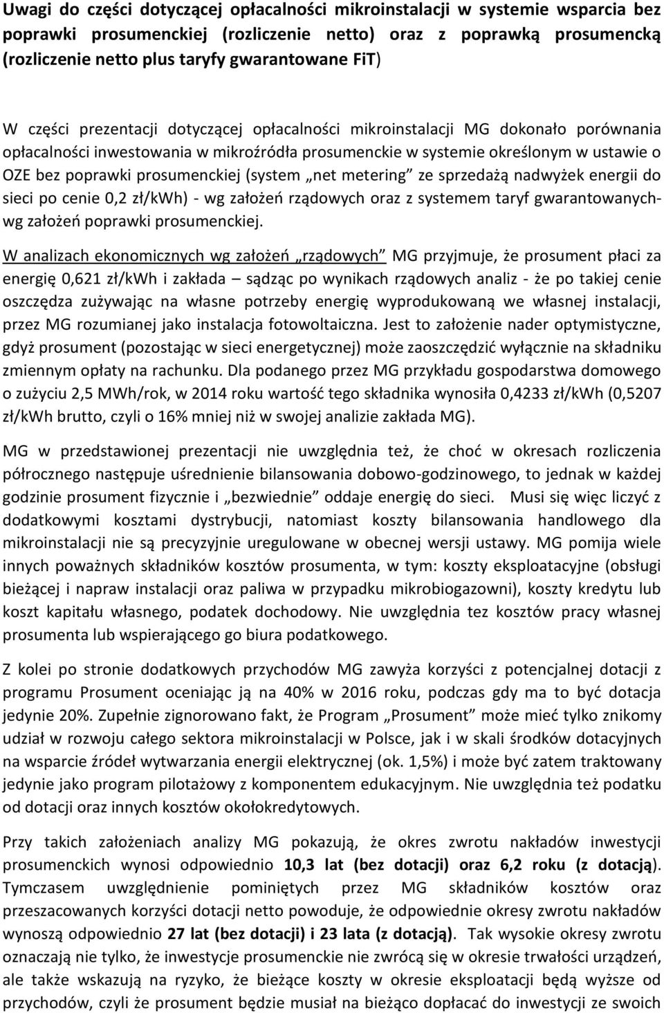 prosumenckiej (system net metering ze sprzedażą nadwyżek energii do sieci po cenie 0,2 zł/kwh) - wg założeń rządowych oraz z systemem taryf gwarantowanychwg założeń poprawki prosumenckiej.
