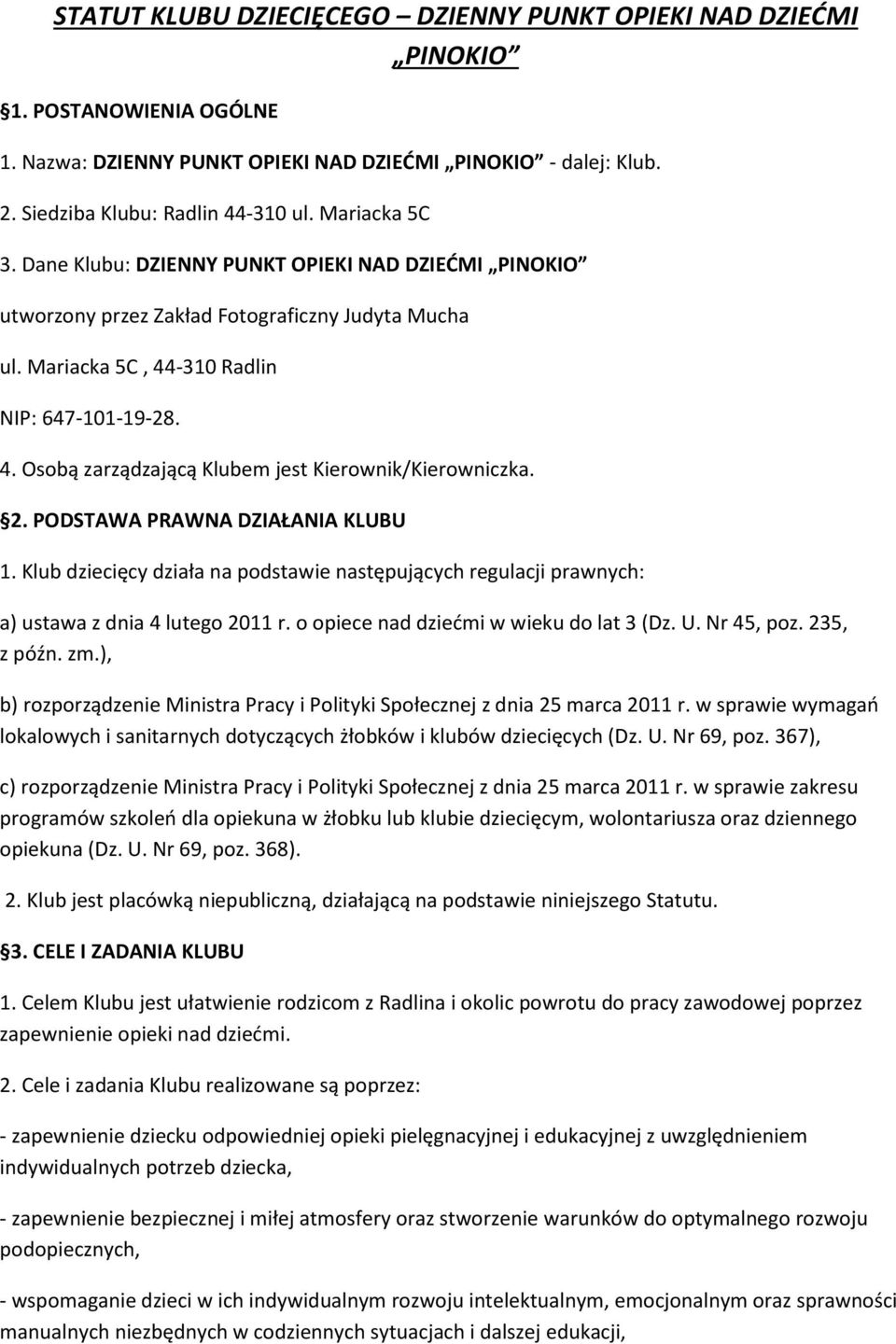 2. PODSTAWA PRAWNA DZIAŁANIA KLUBU 1. Klub dziecięcy działa na podstawie następujących regulacji prawnych: a) ustawa z dnia 4 lutego 2011 r. o opiece nad dziećmi w wieku do lat 3 (Dz. U. Nr 45, poz.