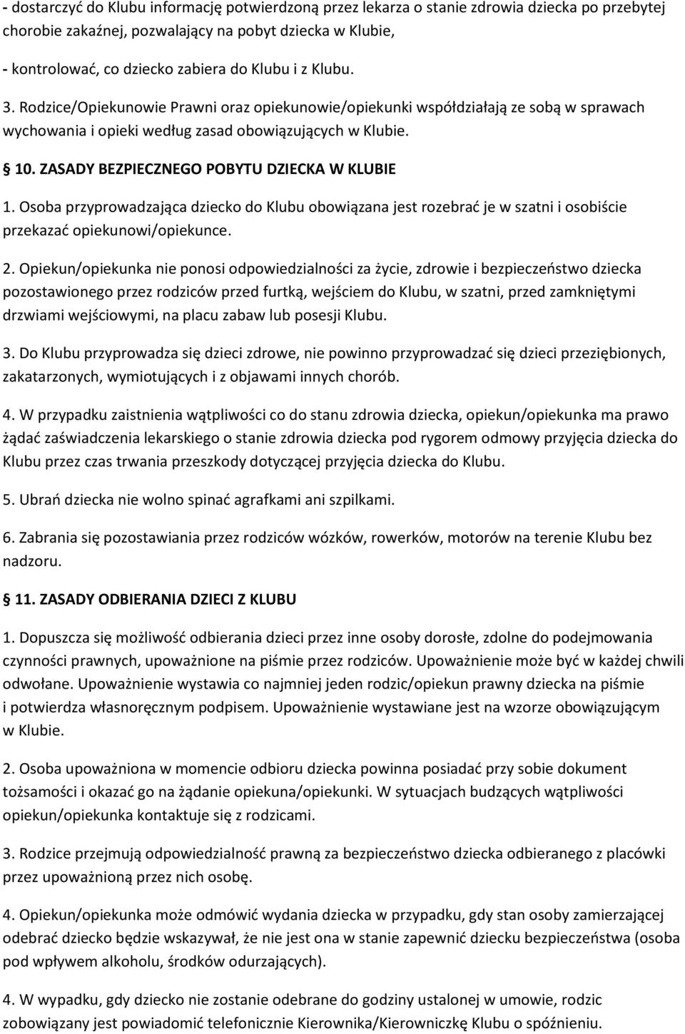 ZASADY BEZPIECZNEGO POBYTU DZIECKA W KLUBIE 1. Osoba przyprowadzająca dziecko do Klubu obowiązana jest rozebrać je w szatni i osobiście przekazać opiekunowi/opiekunce. 2.