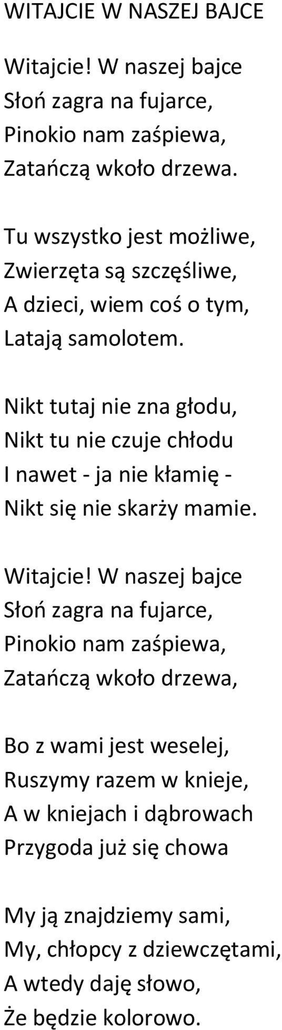 Nikt tutaj nie zna głodu, Nikt tu nie czuje chłodu I nawet - ja nie kłamię - Nikt się nie skarży mamie. Witajcie!