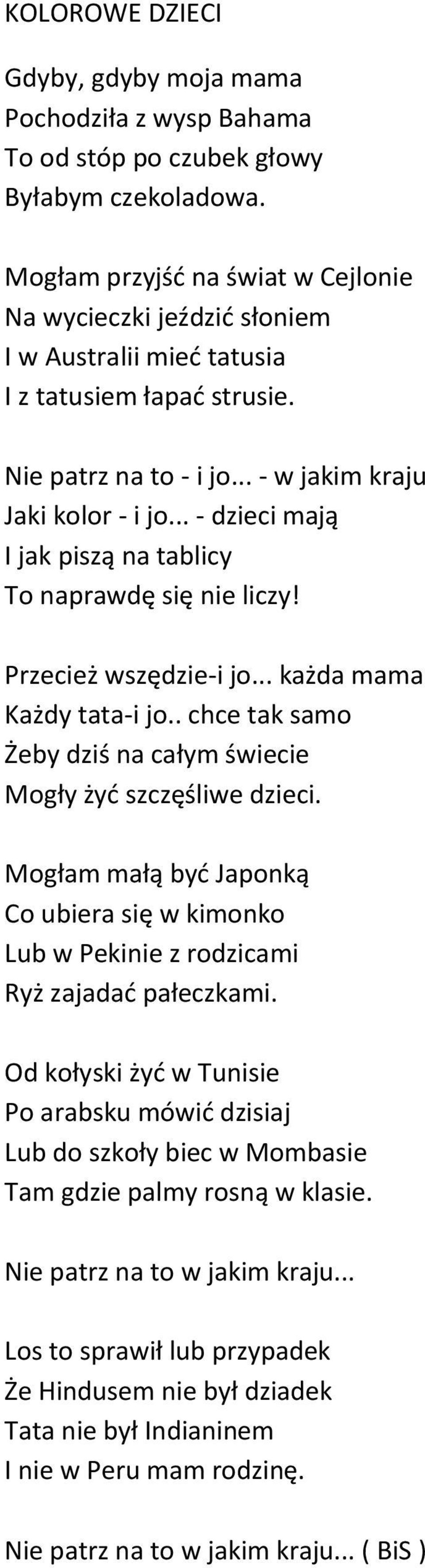 .. - dzieci mają I jak piszą na tablicy To naprawdę się nie liczy! Przecież wszędzie-i jo... każda mama Każdy tata-i jo.. chce tak samo Żeby dziś na całym świecie Mogły żyć szczęśliwe dzieci.