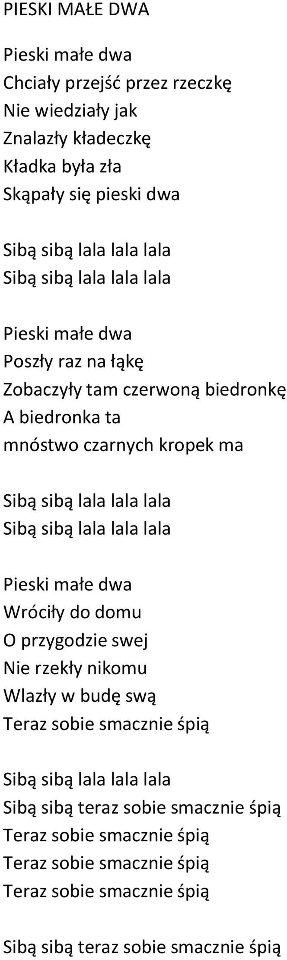 lala lala Sibą sibą lala lala lala Pieski małe dwa Wróciły do domu O przygodzie swej Nie rzekły nikomu Wlazły w budę swą Teraz sobie smacznie śpią Sibą sibą