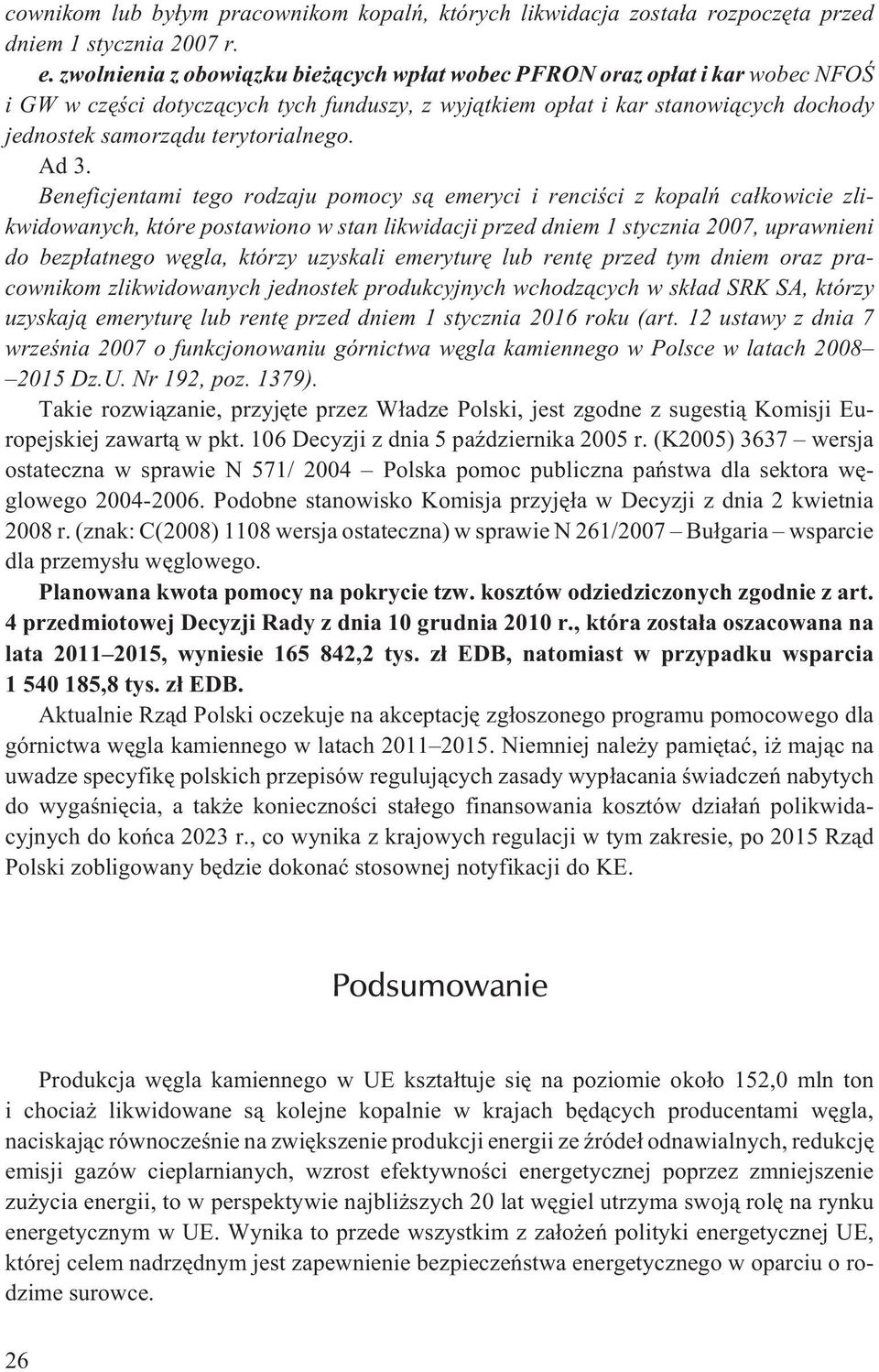 Ad 3. Beneficjentami tego rodzaju pomocy s¹ emeryci i renciœci z kopalñ ca³kowicie zlikwidowanych, które postawiono w stan likwidacji przed dniem 1 stycznia 2007, uprawnieni do bezp³atnego wêgla,