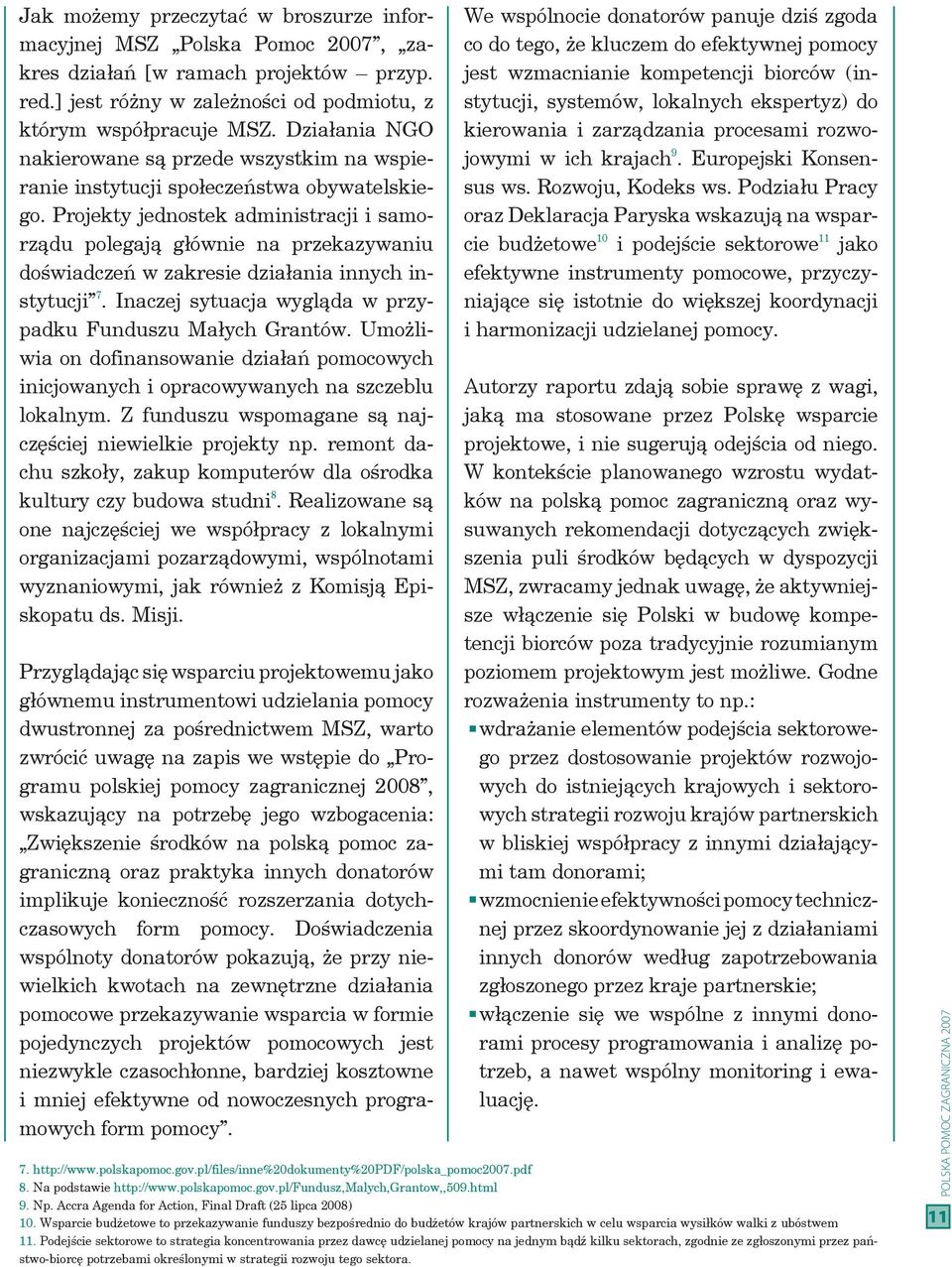 Projekty jednostek administracji i samorządu polegają głównie na przekazywaniu doświadczeń w zakresie działania innych instytucji 7. Inaczej sytuacja wygląda w przypadku Funduszu Małych Grantów.