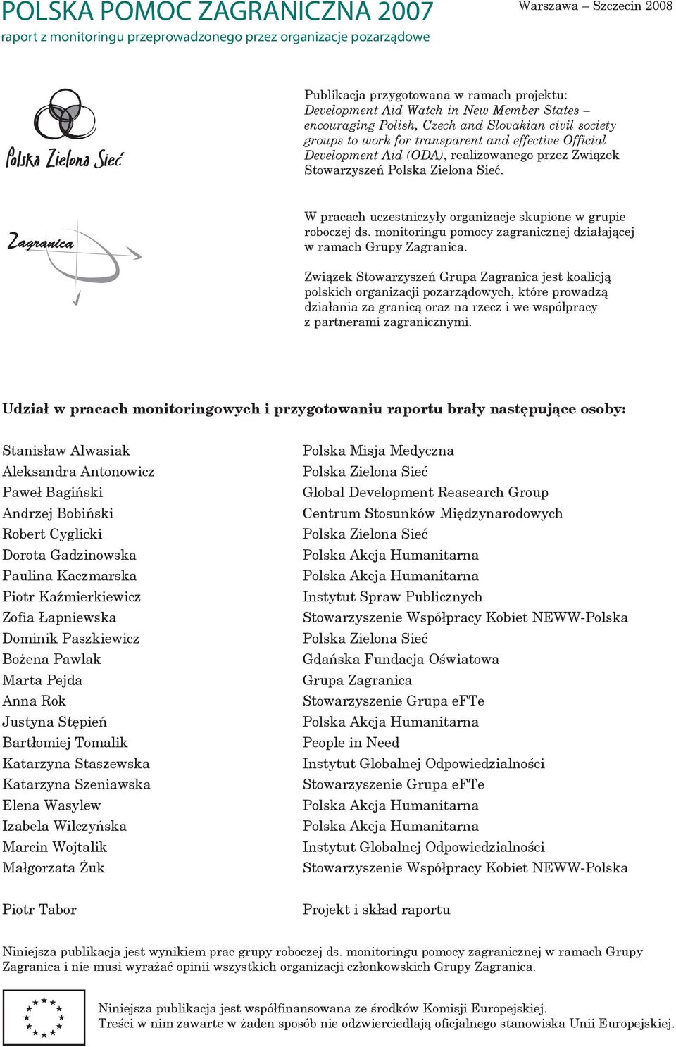 W pracach uczestniczyły organizacje skupione w grupie roboczej ds. monitoringu pomocy zagranicznej działającej w ramach Grupy Zagranica.