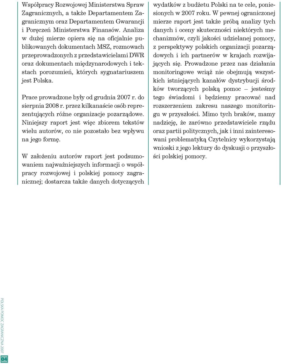 sygnatariuszem jest Polska. Prace prowadzone były od grudnia 2007 r. do sierpnia 2008 r. przez kilkanaście osób reprezentujących różne organizacje pozarządowe.