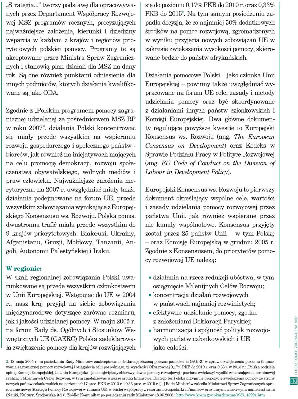 priorytetowych polskiej pomocy. Programy te są akceptowane przez Ministra Spraw Zagranicznych i stanowią plan działań dla MSZ na dany rok.