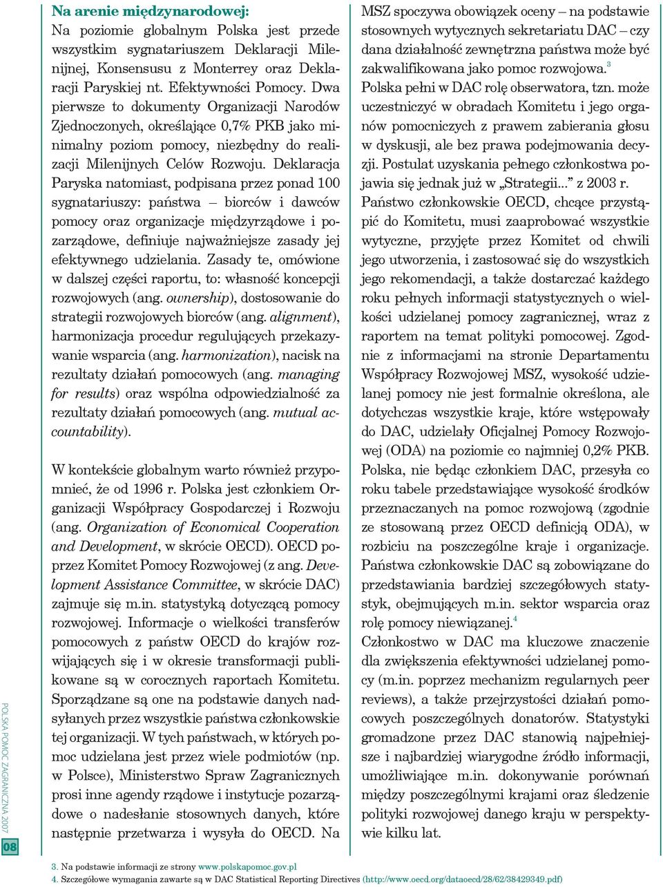 Deklaracja Paryska natomiast, podpisana przez ponad 100 sygnatariuszy: państwa biorców i dawców pomocy oraz organizacje międzyrządowe i pozarządowe, definiuje najważniejsze zasady jej efektywnego