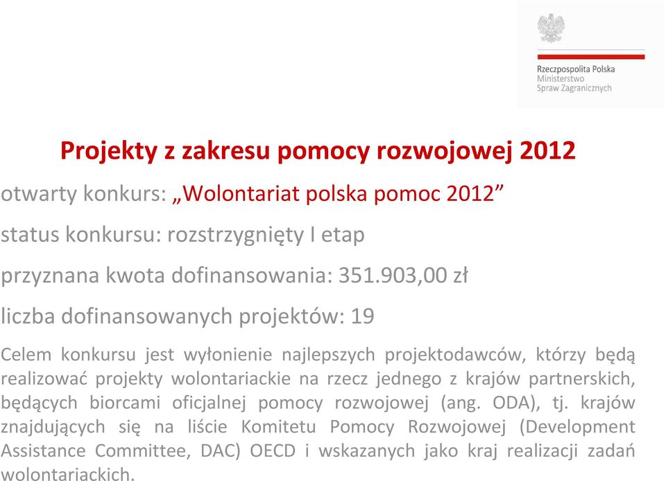 903,00 zł liczba dofinansowanych projektów: 19 Celem konkursu jest wyłonienie najlepszych projektodawców, którzy będą realizować projekty