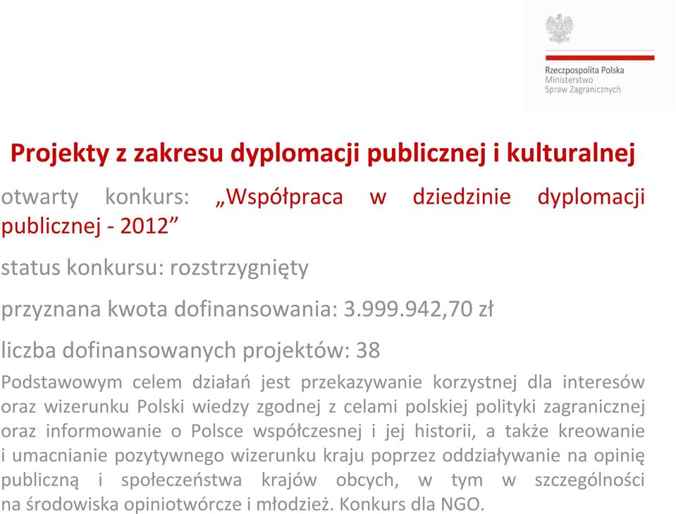 942,70 zł liczba dofinansowanych projektów: 38 Podstawowym celem działań jest przekazywanie korzystnej dla interesów oraz wizerunku Polski wiedzy zgodnej z celami