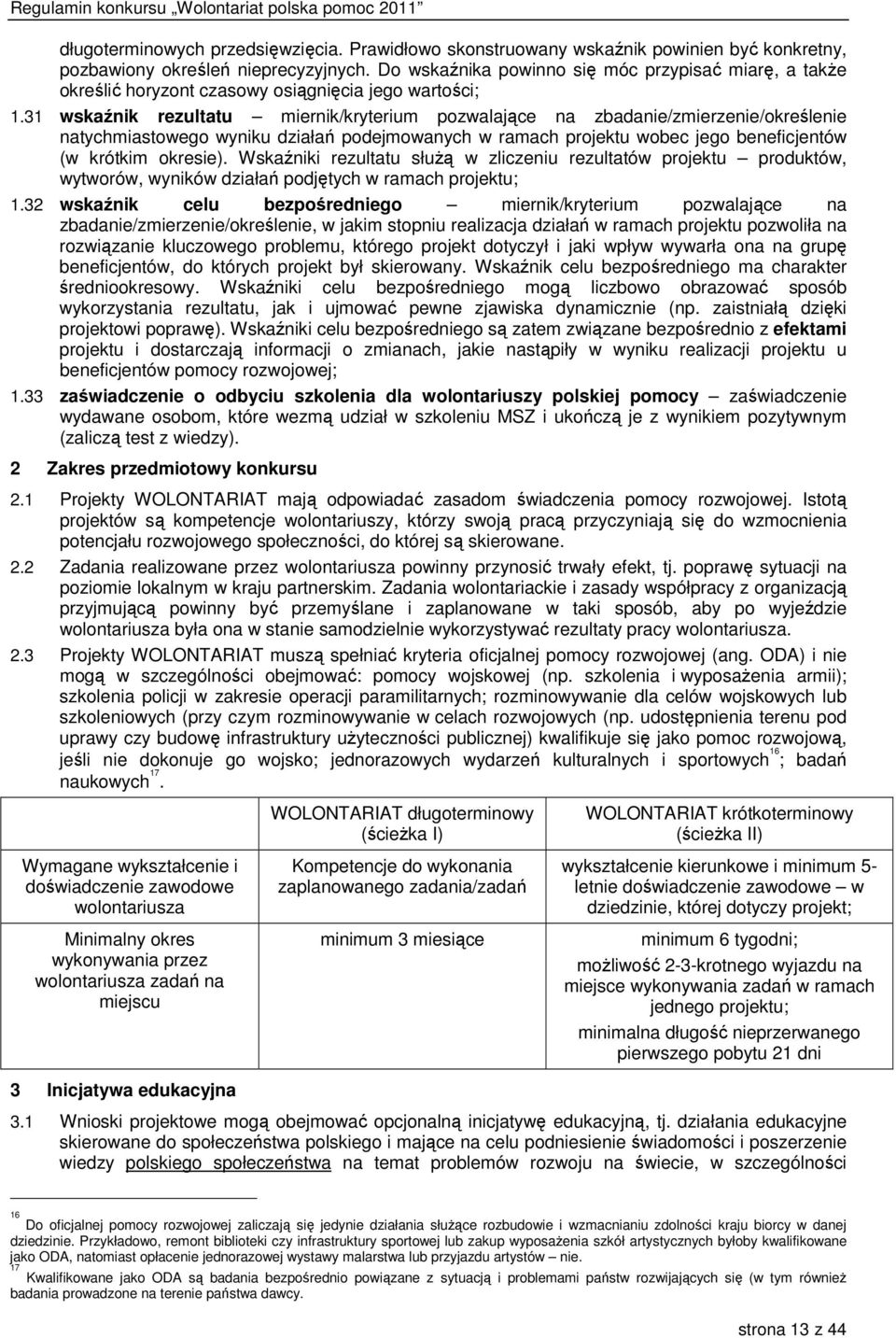 31 wskaźnik rezultatu miernik/kryterium pozwalające na zbadanie/zmierzenie/określenie natychmiastowego wyniku działań podejmowanych w ramach projektu wobec jego beneficjentów (w krótkim okresie).