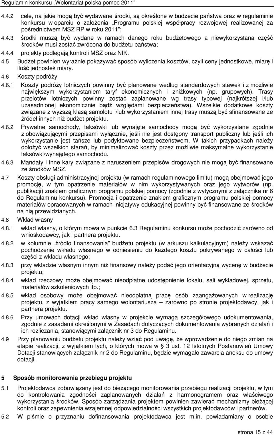 4.5 Budżet powinien wyraźnie pokazywać sposób wyliczenia kosztów, czyli ceny jednostkowe, miarę i ilość jednostek miary. 4.6 