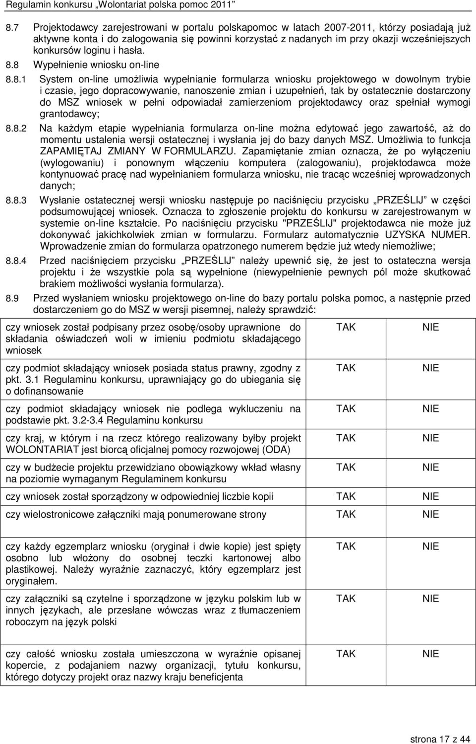 8 Wypełnienie wniosku on-line 8.8.1 System on-line umożliwia wypełnianie formularza wniosku projektowego w dowolnym trybie i czasie, jego dopracowywanie, nanoszenie zmian i uzupełnień, tak by