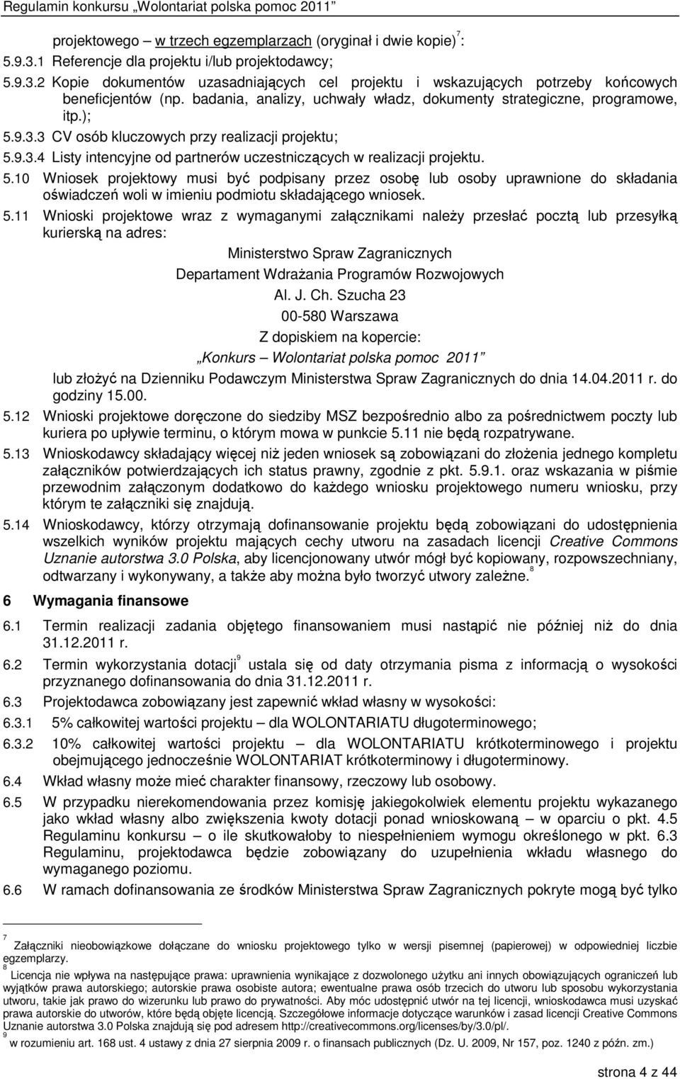 5.10 Wniosek projektowy musi być podpisany przez osobę lub osoby uprawnione do składania oświadczeń woli w imieniu podmiotu składającego wniosek. 5.