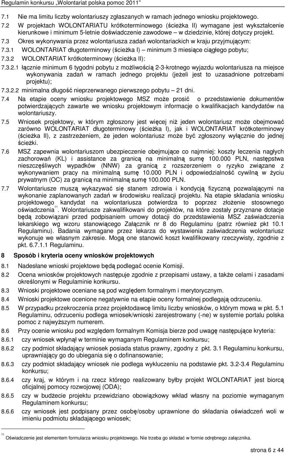 3 Okres wykonywania przez wolontariusza zadań wolontariackich w kraju przyjmującym: 7.3.1 WOLONTARIAT długoterminowy (ścieżka I) minimum 3 miesiące ciągłego pobytu; 7.3.2 WOLONTARIAT krótkoterminowy (ścieżka II): 7.