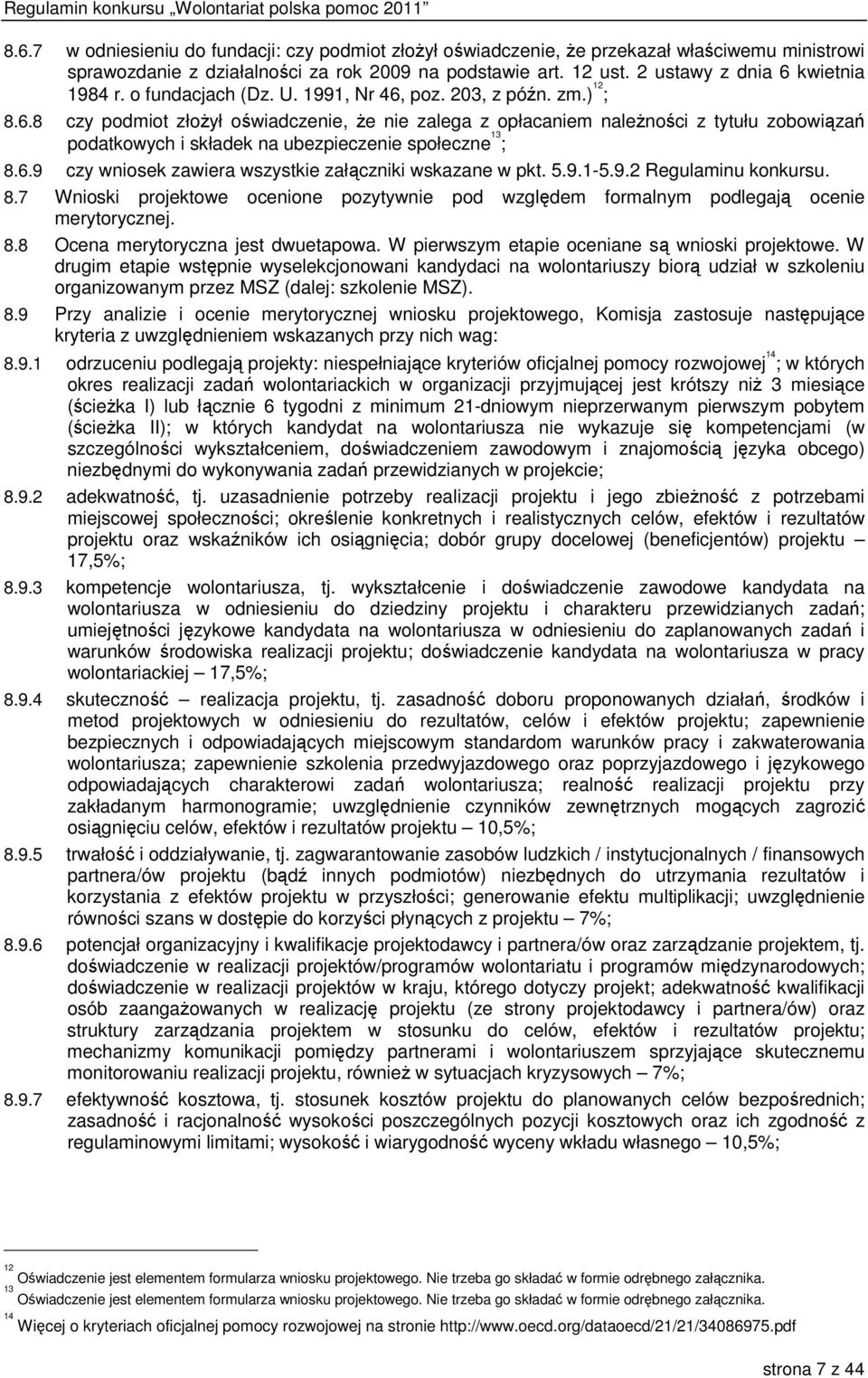 6.9 czy wniosek zawiera wszystkie załączniki wskazane w pkt. 5.9.1-5.9.2 Regulaminu konkursu. 8.7 Wnioski projektowe ocenione pozytywnie pod względem formalnym podlegają ocenie merytorycznej. 8.8 Ocena merytoryczna jest dwuetapowa.