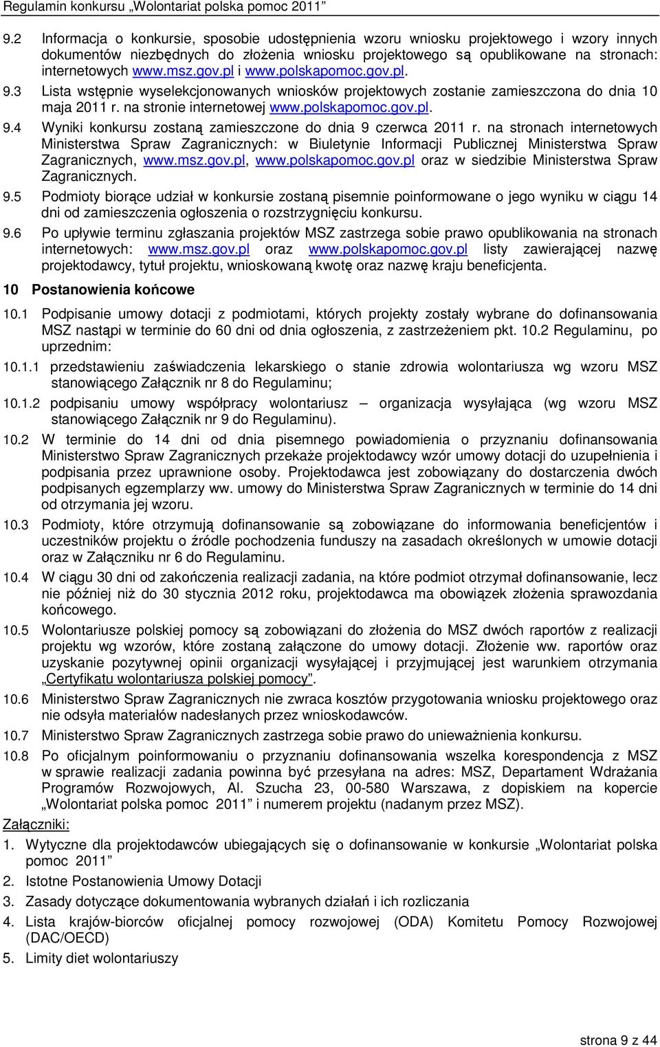 na stronach internetowych Ministerstwa Spraw Zagranicznych: w Biuletynie Informacji Publicznej Ministerstwa Spraw Zagranicznych, www.msz.gov.pl, www.polskapomoc.gov.pl oraz w siedzibie Ministerstwa Spraw Zagranicznych.