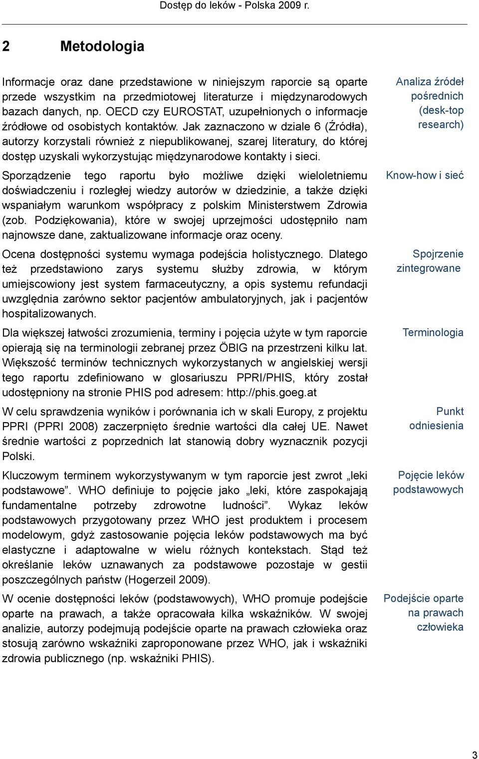 Jak zaznaczono w dziale 6 (Źródła), autorzy korzystali również z niepublikowanej, szarej literatury, do której dostęp uzyskali wykorzystując międzynarodowe kontakty i sieci.