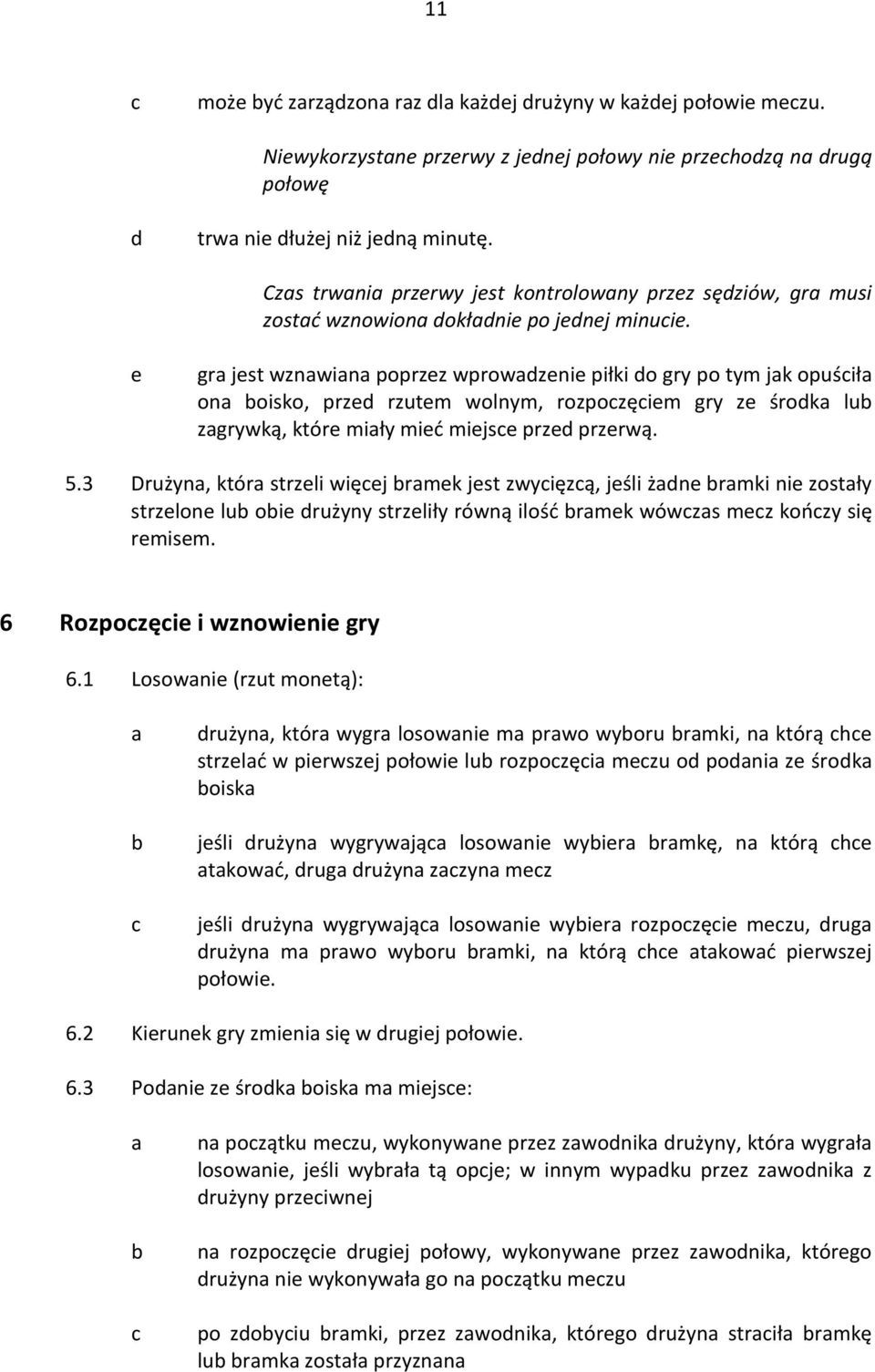 e gr jest wznwin poprzez wprowzenie piłki o gry po tym jk opuśił on oisko, prze rzutem wolnym, rozpozęiem gry ze śrok lu zgrywką, które miły mieć miejse prze przerwą. 5.